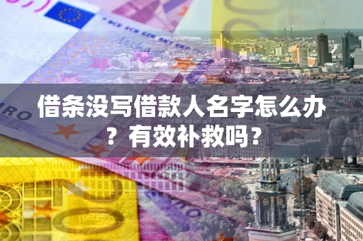 济南借条没写借款人名字怎么办？有效补救吗？